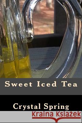 Sweet Iced Tea Crystal Spring 9781494811280 Createspace