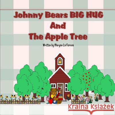 Johnny Bears Big Hug and the Apple Tree Morgan L 9781494822644 Createspace