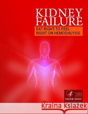 Kidney Failure Eat Right to Feel Right on Hemodialysis U. S. Department of Health and Services 9781494871659 Createspace