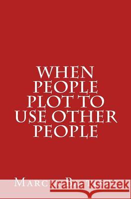 When People Plot to Use Other People Marcia Ba-Tiste 9781494872113 Createspace