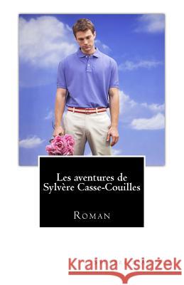 Les aventures de Sylvère Casse-Couilles D'Angely, Sylvere 9781494923969 Createspace
