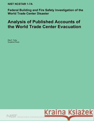 Analysis of Published Accounts of the World Trade Center Evacuation: Federal Building and Fire Safety Investigation of the World Trade Center Disaster Rita F. Fahy Guylene Proulx U. S. Department of Commcerce 9781494951719 Createspace