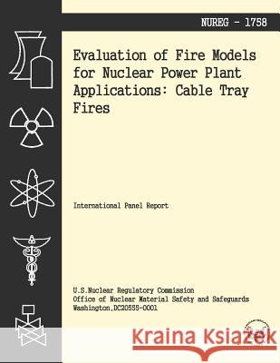 Evaluation of Fire Models for Nuclear Power Plant Applications: Cable Tray Fires U. S. Nuclear Regulatory Commission 9781494954703 Createspace