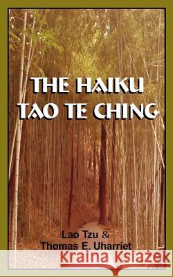 The Haiku Tao Te Ching Lao Tzu Thomas E. Uharriet 9781494956028 Createspace