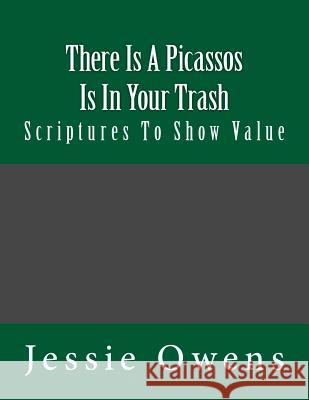 There Is Picassos Is In Your Trash: Scriptures To Show Value Owens, Jessie 9781494957223 Createspace