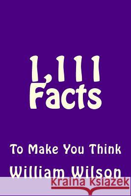 1,111 Facts to Make You Think William Wilson 9781494977115
