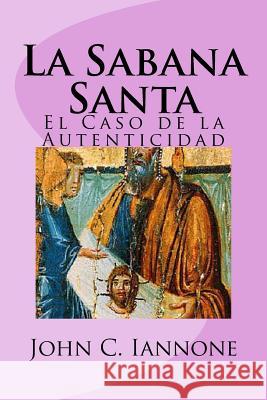 La Sabana Santa: El Caso de la Autenticidad Iannone, John C. 9781494993955 Createspace