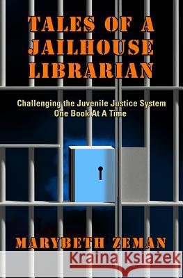 Tales of A Jailhouse Librarian: Challenging the Juvenile Justice System One Book At A Time Zeman, Marybeth 9781495201899