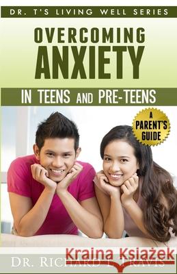 Overcoming Anxiety in Teens and Pre-Teens: A Parent's Guide Dr Richard L. Travis 9781495211577 Createspace
