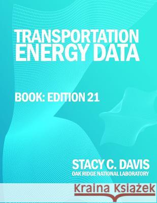 Transportation Energy Data Book: Edition 21 U. S. Department of Energy               Stacy C. Davis 9781495212581 Createspace