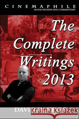 Cinemaphile - The Complete Writings 2013 David M. Keyes 9781495220098