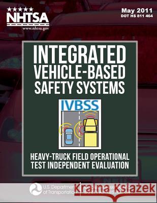 Integrated Vehicle-Based Safety Systems Heavy-Truck Field Operational Test Independent Evaluation Emily Nodine Andy Lam Wassim Najm 9781495242243 Createspace