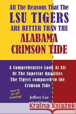 All The Reasons That The LSU Tigers Are Better Than The Alabama Crimson Tide: A Comprehensive Look At All Of The Superior Qualities The Tigers compare Slutsky, Jeff 9781495245169 Createspace