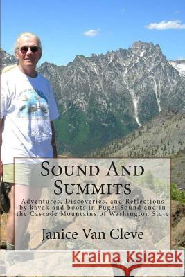 Sound And Summits: Adventures, Discoveries, and Reflections by kayak and boots in Puget Sound and in the Cascade Mountains of Washington Van Cleve, Janice 9781495250248
