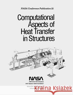 Computational Aspects of Heat Transfer in Structures National Aeronautics and Administration 9781495250781