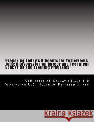 Preparing Today's Students for Tomorrow's Jobs: A Discussion on Career and Technical Education and Training Programs Committe U 9781495269288 Createspace