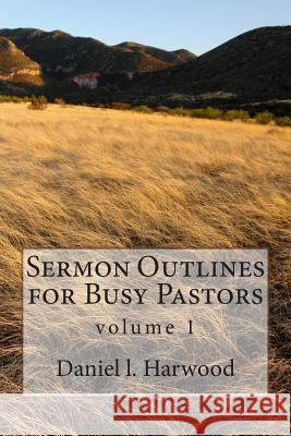 Sermon Outlines for Busy Pastors Daniel L. Harwood 9781495269387 Createspace