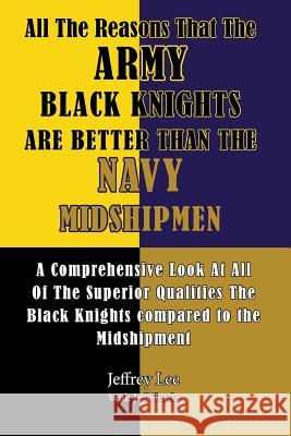 All The Reasons That The Army Black Knights Are Better Than The Navy Midshipmen: All The Reasons That The Army Black Knights Are Better Than The Navy Slutsky, Jeff 9781495287190 Createspace
