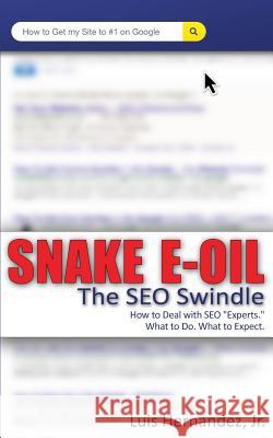 Snake E-Oil: The SEO Swindle Hernandez Jr, Luis a. 9781495288081 Createspace