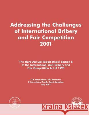 Addressing the Challenges of International Bribery and Fair Competition 2001 U. S. Department of Commerce 9781495335310
