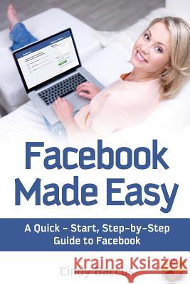 Facebook Made Easy: A Quick-Start, Step-by-Step Guide to the World's most Popular Social Media Site Cox, Kathleen B. 9781495335365 Createspace