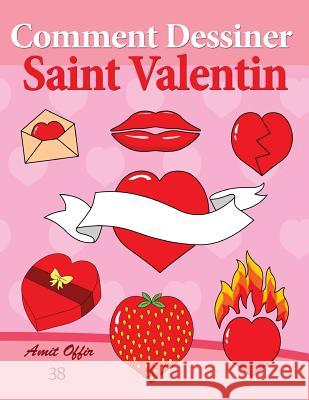 Comment Dessiner: Saint Valentin: Livre de Dessin: Apprendre Dessiner Amit Offir Amit Offir 9781495340680 Createspace