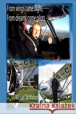 From wings came flight. From dreams come pilots McMahon, Michael 9781495356834
