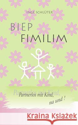 BIEP FIMILIM - Partnerlos mit Kind, na und! Schlueter, Inge 9781495357299 Createspace Independent Publishing Platform
