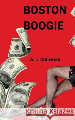 Boston Boogie A J Converse 9781495389924 Createspace Independent Publishing Platform