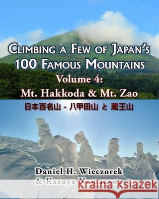 Climbing a Few of Japan's 100 Famous Mountains - Volume 4: Mt. Hakkoda & Mt. Zao Kazuya Numazawa, Daniel H Wieczorek 9781495396564