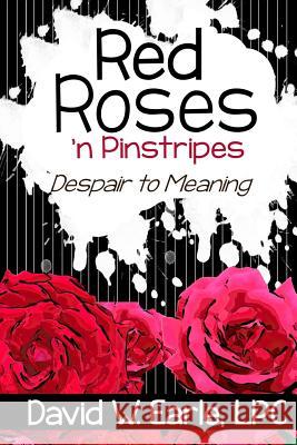 Red Roses 'n Pinstripes: Despair to Meaning David W. Earl 9781495400469 Createspace