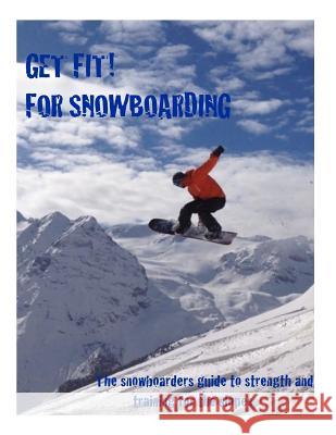 Get Fit for Snowboarding: a guide to training and stretching for snowboarding Yates, C. 9781495419003 Createspace