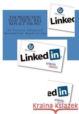 The prediction that PCs will replace PLCs: In Certain Advanced Automation Applications Robinson, Andy 9781495449338