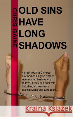 Old Sins Have Long Shadows: Nairobi, 1998: a Chinese pilot and an English history teacher stumble into what might be love, if they can deal with d Gaine, Chris 9781495482656 Createspace