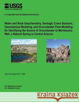 Water and Rock Geochemistry, Geologic Cross Sections, Geochemical Modeling, and Groundwater Flow Modeling for Identifying the Source of Groundwater to U. S. Department of Interior 9781495900402 Createspace