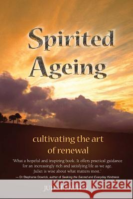 Spirited Ageing: cultivating the art of renewal Batten, Juliet 9781495911033