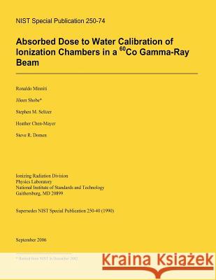 Absorbed Dose to Water Calibration of Ionization Chambers in a 60 Co Gamma-Ray Beam Ronaldo Minniti Jileen Shobe Stephen M. Seltzer 9781495920769