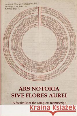 Ars Notoria Sive Flores Aurei: A facsimile of the complete manuscript Palatino Press 9781495943119 Createspace