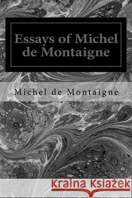 Essays of Michel de Montaigne Michel De Montaigne Charles Cotton 9781495949937 Createspace