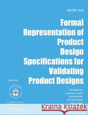 NISTIR 7626 Formal Representation of Product Design Specifications for Validating Product Designs U. S. Department of Commerce 9781495965777