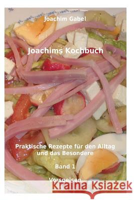 Joachims Kochbuch Band 1 Vorspeisen: Praktische Rezepte für den Alltag und das Besondere Gabel, Joachim 9781495990526 Createspace