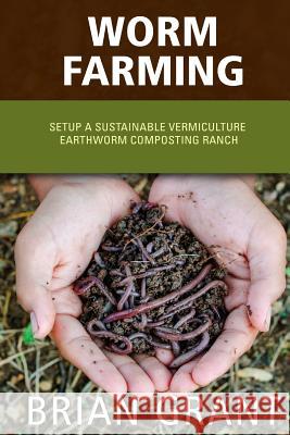 Worm Farming: Everything You Need to Know To Setting up a Successful Worm Farm Grant, Brian 9781495996696 Createspace