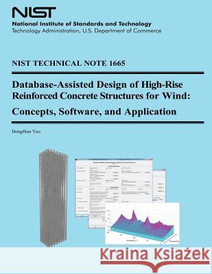 NIST Technical Note 1665: Database-Assisted Design of High-Rise Reinforced Concrete Structures for Wind: Concepts Software, and Application U. S. Department of Commerce 9781496005069