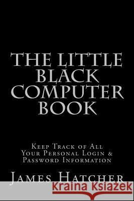 The Little Black Computer Book: Keep Track of All Your Personal Login & Password Information James Hatcher 9781496020932