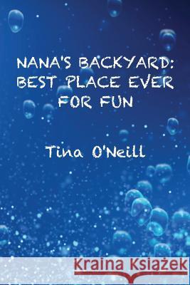 Nana's Backyard: Best Place Ever For Fun O'Neill, Tina 9781496026378 Createspace