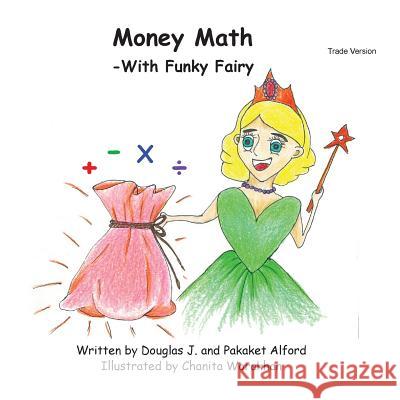 Money Math -With Funky Fairy Trade Version MR Douglas J. Alford Mrs Pakaket Alford Mrs Chanita Worakhan 9781496030252