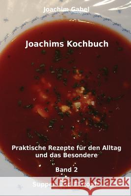 Joachims Kochbuch Band 2 Suppen und Eintöpfe: Praktische Rezepte für den Alltag und das Besondere Gabel, Joachim 9781496031808 Createspace