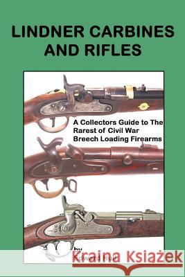 Lindner Carbines and Rifles: A Collectors Guide to The Rarest Civil War Breech Loading Firearms Hull, Edward a. 9781496035486 Createspace