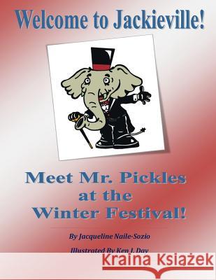 Welcome to Jackieville!: Meet Mr. Pickles at the Winter Festival Jacqueline Naile-Sozio Ken J. Day 9781496050182 Createspace