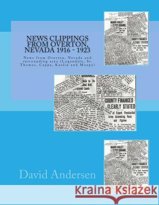 News Clippings From Overton, Nevada 1916 - 1923: News from Overton, Nevada and surrounding area (Logandale, St. Thomas, Cappa, Kaolin and Moapa) Andersen, David 9781496056191